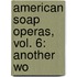 American Soap Operas, Vol. 6: Another Wo