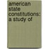 American State Constitutions: A Study Of