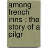 Among French Inns : The Story Of A Pilgr door Charles Gibson