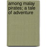 Among Malay Pirates; A Tale Of Adventure by George Alfred Henty