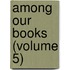 Among Our Books (Volume 5)