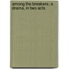 Among The Breakers; A Drama, In Two Acts door George Melville Baker