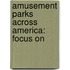 Amusement Parks Across America: Focus On