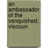 An Ambassador Of The Vanquished; Viscoun