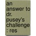 An Answer To Dr. Pusey's Challenge : Res