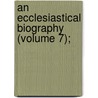An Ecclesiastical Biography (Volume 7); door Walter Farquhar Hook