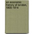 An Economic History Of London, 1800-1914