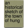 An Historical Sketch Of The Town Of Hung door Walter Money