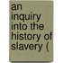 An Inquiry Into The History Of Slavery (