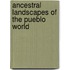 Ancestral Landscapes Of The Pueblo World