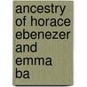 Ancestry Of Horace Ebenezer And Emma  Ba door Horace Ebenezer Horton