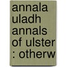 Annala Uladh   Annals Of Ulster : Otherw door Royal Irish Academy 1n