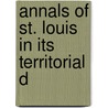 Annals Of St. Louis In Its Territorial D door Frederic Louis Billon