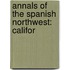 Annals Of The Spanish Northwest: Califor