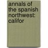 Annals Of The Spanish Northwest: Califor door Hubert Howe Bancroft