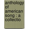 Anthology Of American Song : A Collectio by Unknown