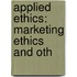 Applied Ethics: Marketing Ethics And Oth