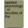 Applied Psychology : Or Faculties Of The door John William Taylor