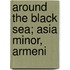 Around The Black Sea; Asia Minor, Armeni
