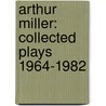 Arthur Miller: Collected Plays 1964-1982 by Arthur Miller