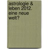 Astrologie & Leben 2012. Eine neue Welt? door Alexander von Schlieffen