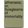 Athanasia; Or, Foregleams Of Immortality door Edmund Hamilton Sears