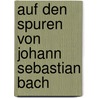 Auf den Spuren von Johann Sebastian Bach door Arnt Cobbers