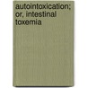 Autointoxication; Or, Intestinal Toxemia by John Harvey Kellogg