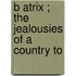 B Atrix ; The Jealousies Of A Country To