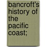 Bancroft's History Of The Pacific Coast; door Onbekend