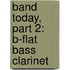 Band Today, Part 2: B-Flat Bass Clarinet