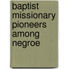 Baptist Missionary Pioneers Among Negroe door Mary C. Reynolds