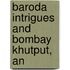 Baroda Intrigues And Bombay Khutput, An
