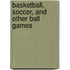 Basketball, Soccer, and other Ball Games