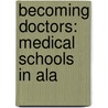 Becoming Doctors: Medical Schools In Ala door Bren Monteiro