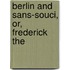 Berlin And Sans-Souci, Or, Frederick The