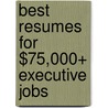 Best Resumes for $75,000+ Executive Jobs door William E. Montag