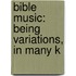 Bible Music: Being Variations, In Many K