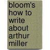 Bloom's How To Write About Arthur Miller door Jennifer Banach