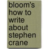 Bloom's How To Write About Stephen Crane door Professor Harold Bloom