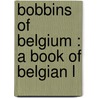 Bobbins Of Belgium : A Book Of Belgian L door Charlotte Kellogg