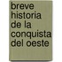 Breve Historia De La Conquista Del Oeste