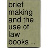 Brief Making And The Use Of Law Books .. by Nathan Abbott
