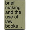 Brief Making And The Use Of Law Books .. door Nathan Abbott