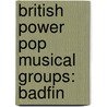 British Power Pop Musical Groups: Badfin by Source Wikipedia
