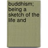 Buddhism; Being A Sketch Of The Life And door Thomas William Rhys Davids
