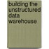 Building The Unstructured Data Warehouse
