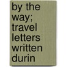 By The Way; Travel Letters Written Durin by Tomoye Press
