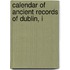 Calendar Of Ancient Records Of Dublin, I