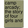 Camp Arcady; The Story Of Four Girls And door Floy Campbell